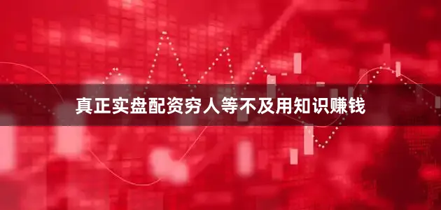 真正实盘配资穷人等不及用知识赚钱