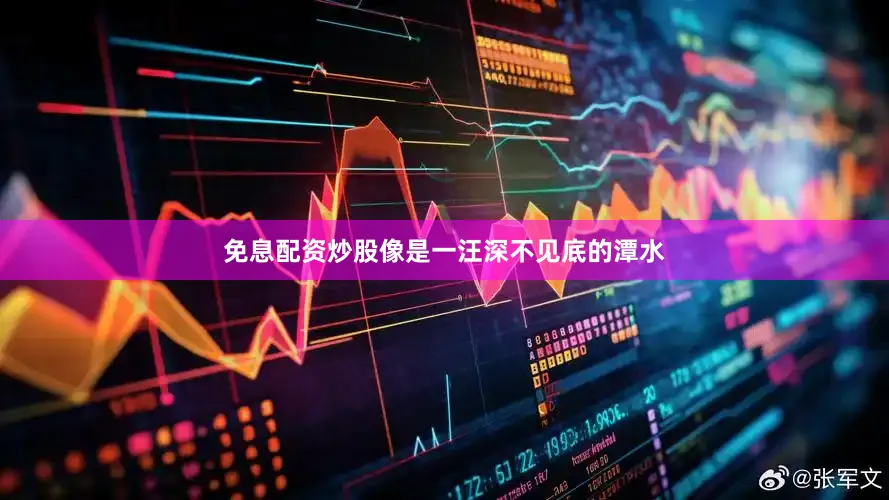 免息配资炒股像是一汪深不见底的潭水