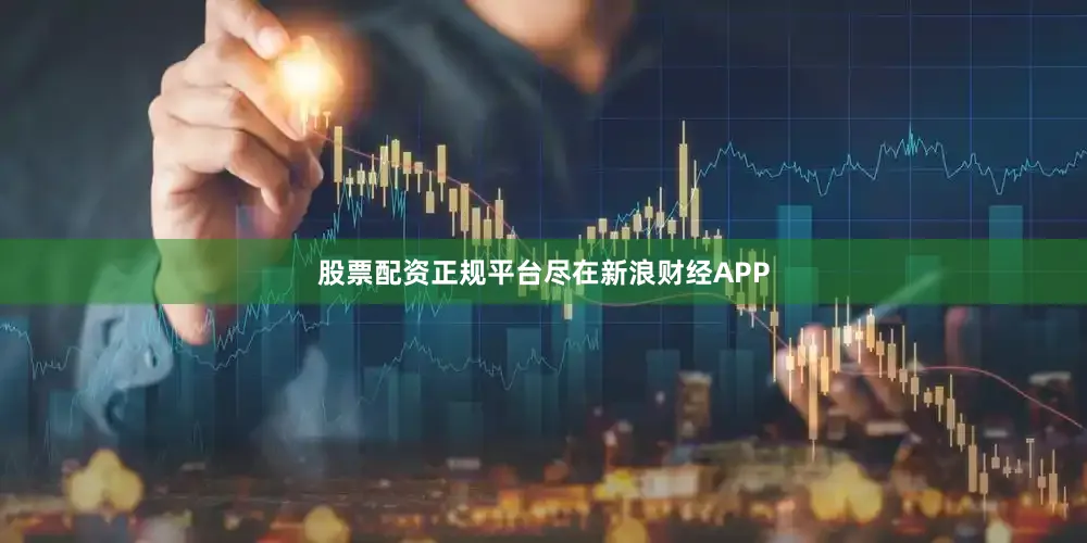股票配资正规平台尽在新浪财经APP