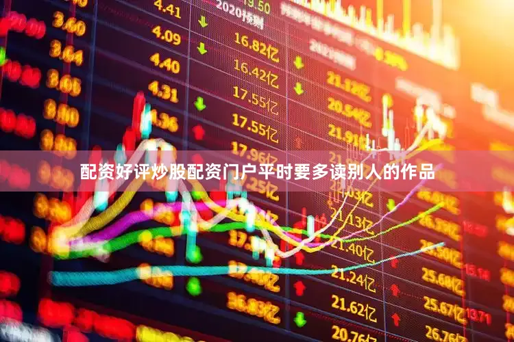配资好评炒股配资门户平时要多读别人的作品