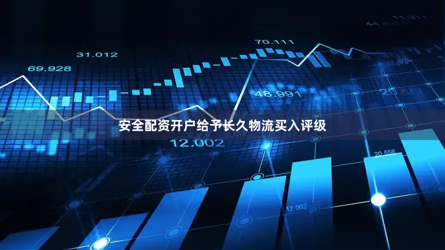 安全配资开户给予长久物流买入评级