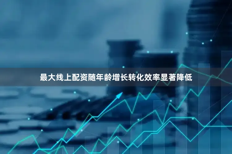 最大线上配资随年龄增长转化效率显著降低