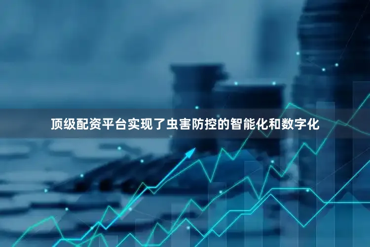 顶级配资平台实现了虫害防控的智能化和数字化