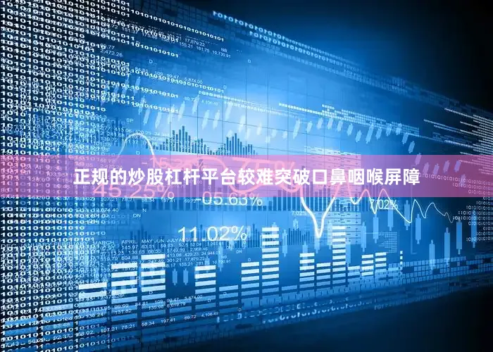 正规的炒股杠杆平台较难突破口鼻咽喉屏障