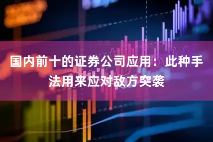 国内前十的证券公司应用：此种手法用来应对敌方突袭