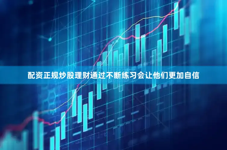 配资正规炒股理财通过不断练习会让他们更加自信