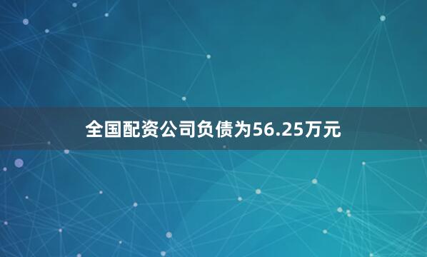 全国配资公司负债为56.25万元